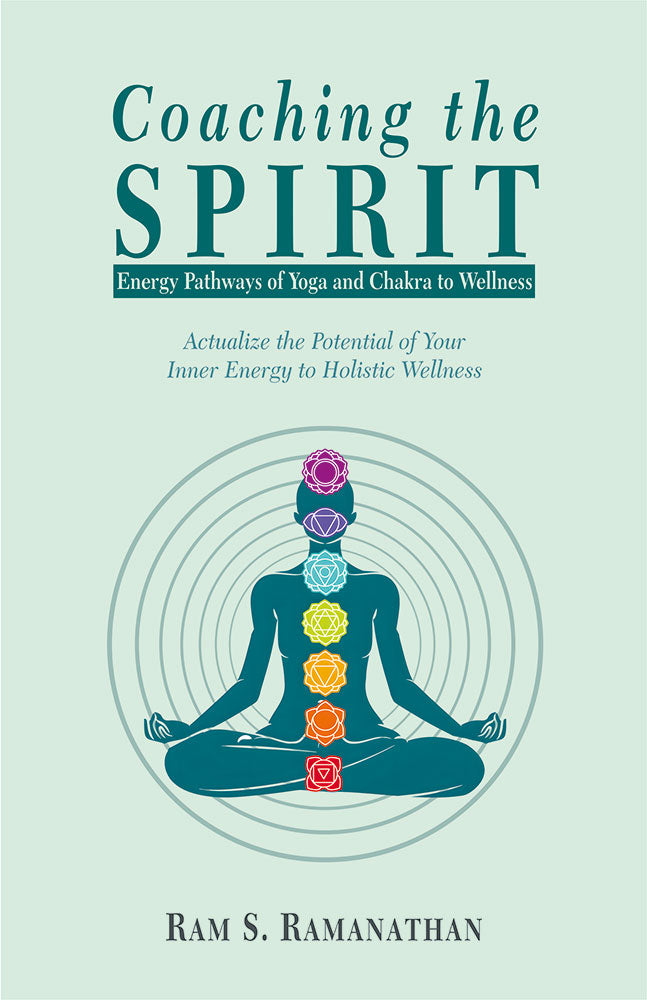 Coaching the Spirit: Energy Pathways of Yoga and Chakra to Wellness (Actualize the Potential of Your Inner Energy to Holistic Wellness)