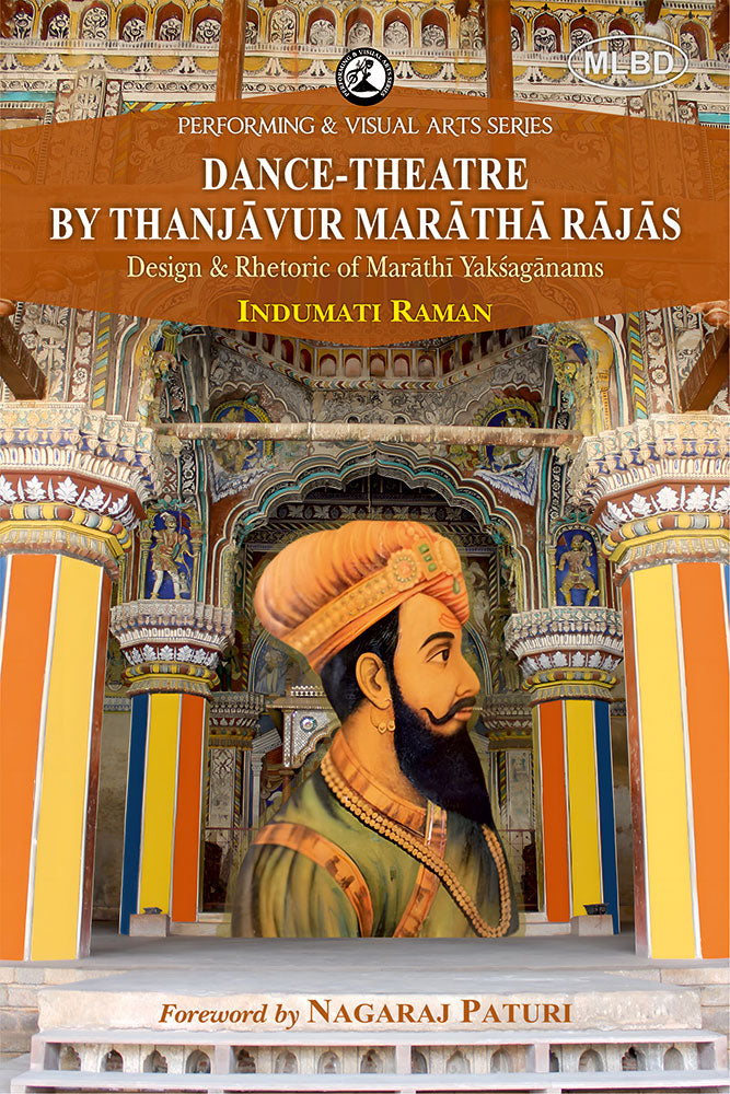 Dance-Theatre by Thanjavur Maratha Rajas: Design & Rhetoric of Marathi Yaksaganams (Foreword by Nagaraj Paturi)