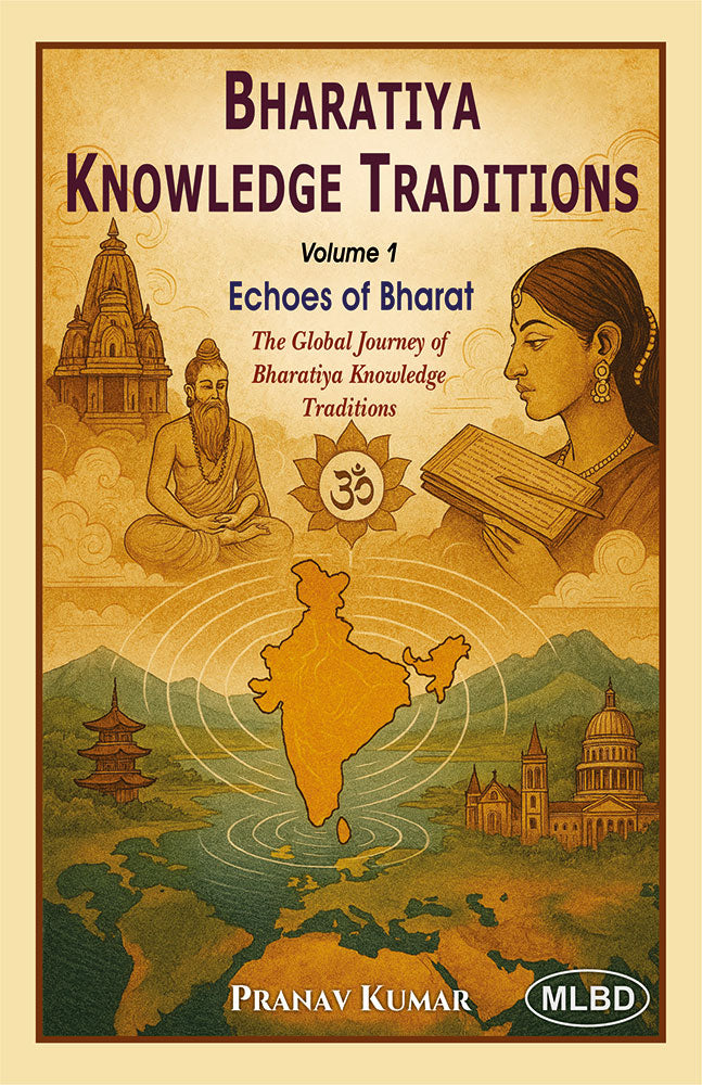 Bharatiya Knowledge Traditions: Echoes of Bharat (The Global Journey of Bharatiya Knowledge Traditions) (Volume 1)