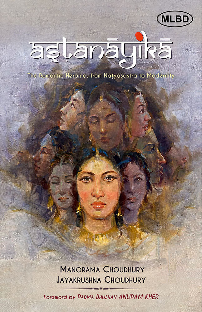 Astanayika: The Romantic Heroines from Natyasastra to Modernity (Foreword by Padma Bhushan Anupam Kher)
