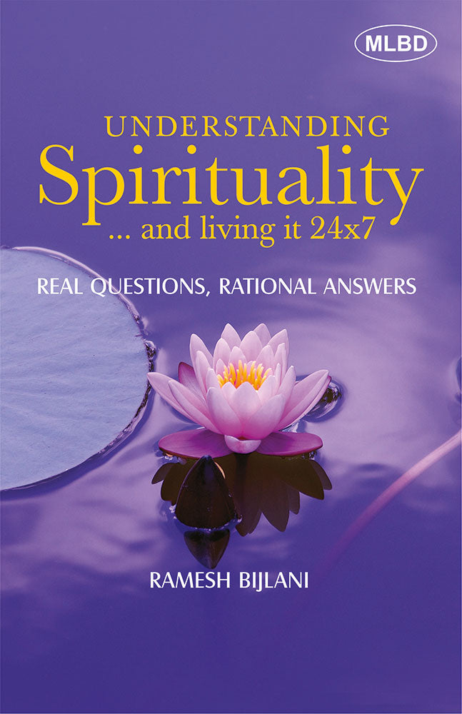 Understanding Spirituality and living it 24x7: Real Questions, Rational Answers