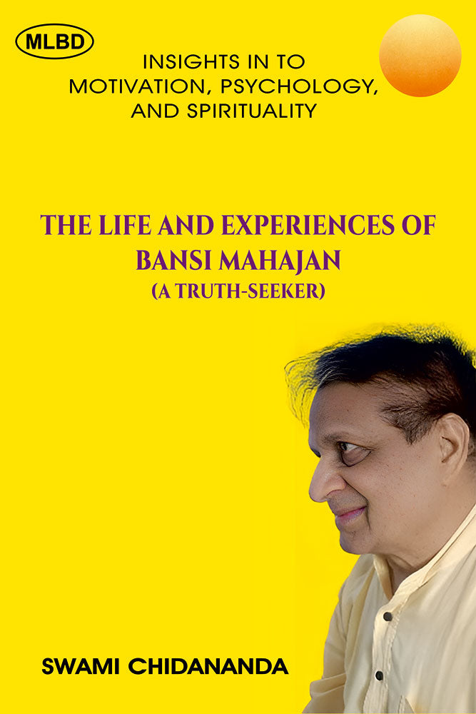 The Life and Experiences of Bansi Mahajan (A Truth-Seeker): Insights In To Motivation, Psychology, and Spirituality