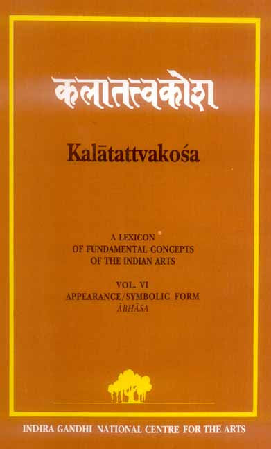 Kalatattvakosa: Volume 6: A Lexicon of Fundamental Concepts of the Indian Arts, Appearance/Symbolic Form: Abhasa