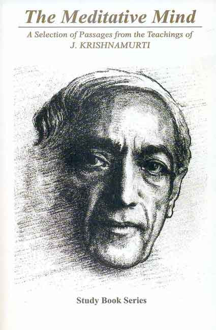 The Meditative Mind: A Selection of Passages from the Teachings of J. Krishnamurti