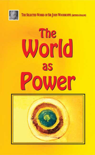 The World as Power: The Selected Works of Sir John Woodroffe (Arthur Avalon)