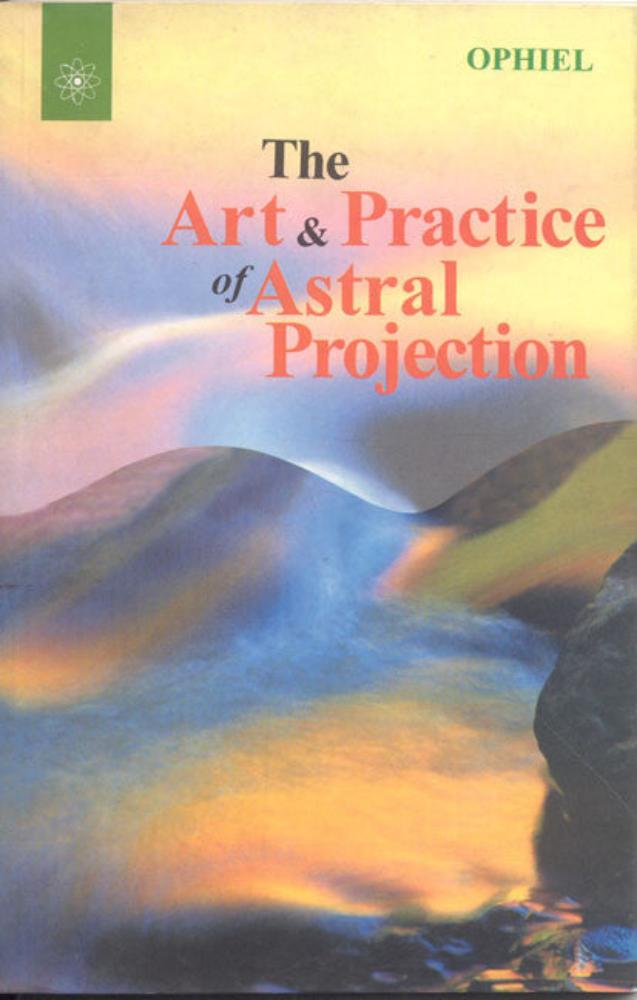 The Art And Practice Of Astral Projection