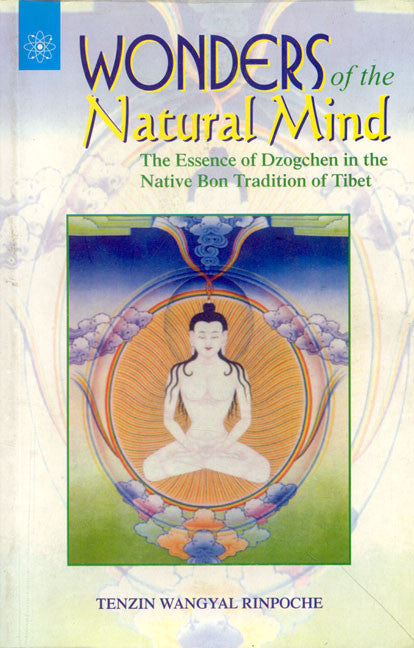 Wonders of the Natural Mind: The Essence of Dzogchen in the Native Bon Tradition of Tibet