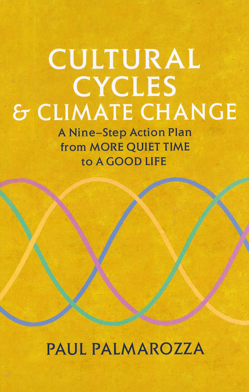 Cultural Cycles & Climate Change: A Nine-Step Action Plan from More Quiet Time to A Good Life