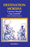 Destination Moksha: A Journey through Yoga Vaasishta (Stories of Spiritual Sageness)