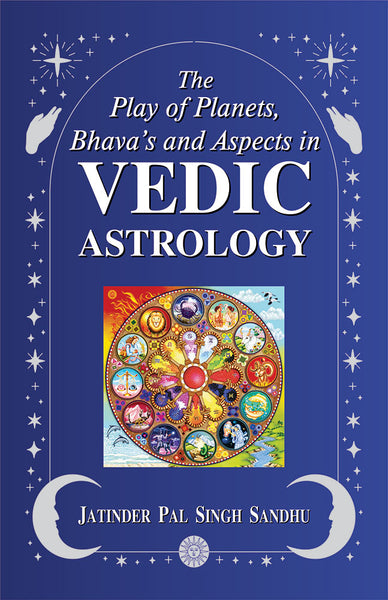 The Play of Planets, Bhava's and Aspects in Vedic Astrology