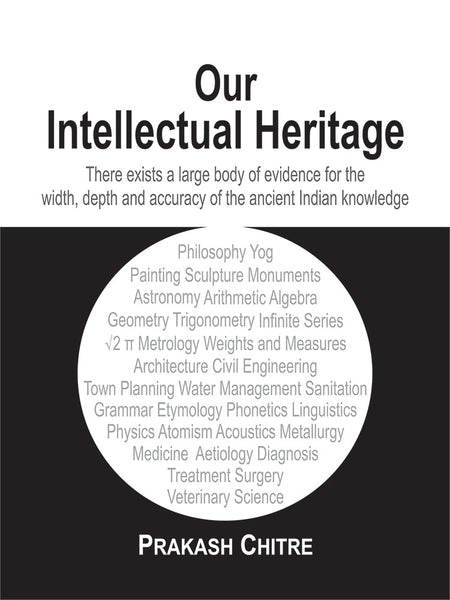 Our Intellectual Heritage: There exists a large body of evidence for the width, depth and accuracy of the ancient Indian Knowledge