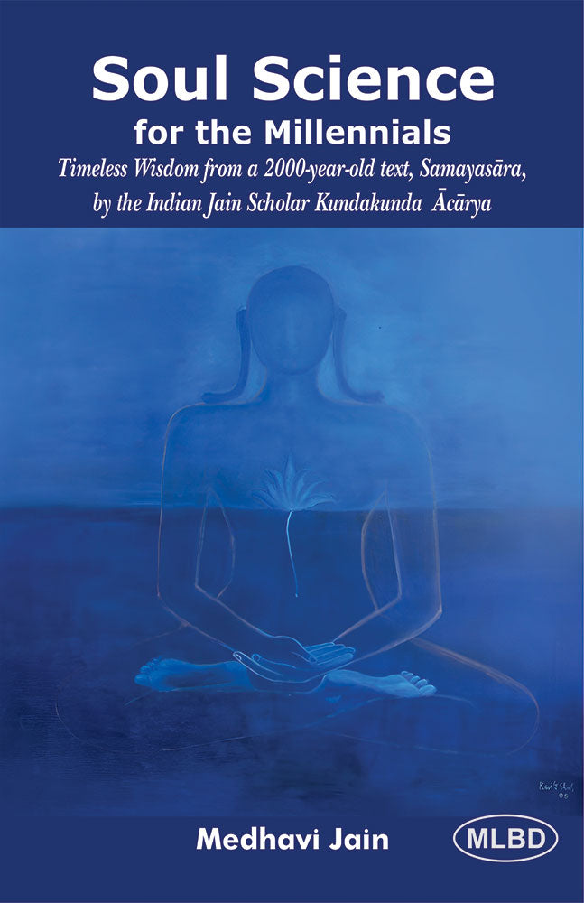 Soul Science for the Millennials: Timeless Wisdom from a 2000-year-old text, Samayasara, by the Indian Jain Scholar Kundakunda Acarya