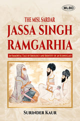 The Misl Sardar: Jassa Singh Ramgarhia (An Immortal Tale of Ideology and Identity of an Iconoclast)