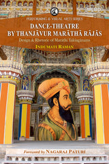 Dance-Theatre by Thanjavur Maratha Rajas: Design & Rhetoric of Marathi Yaksaganams  (Foreword by Nagaraj Paturi)