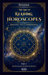 The Art of Reading Horoscopes: Simplified and Comprehensive, Part-1 (The Foundation of Vedic Astrology)