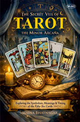The Secret Veil of Tarot: The Minor Arcana (Exploring the Symbolism, Meanings & Timing of the Fifty-Six Cards)