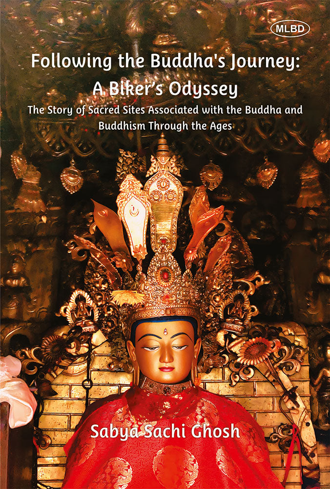 Following the Buddha's Journey: A Biker's Odyssey (The Story of Sacred Sites Associated with the Buddha and Buddhism Through the Ages) (Vol.1)