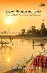 Region, Religion and Trance : Visnu and Sakti Worship in Bengal and Assam