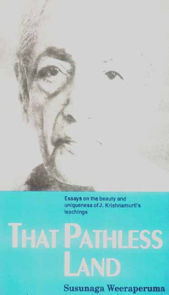 That Pathless Land: Essays on the Beauty and Uniqueness of J. Krishnamurti's Teachings