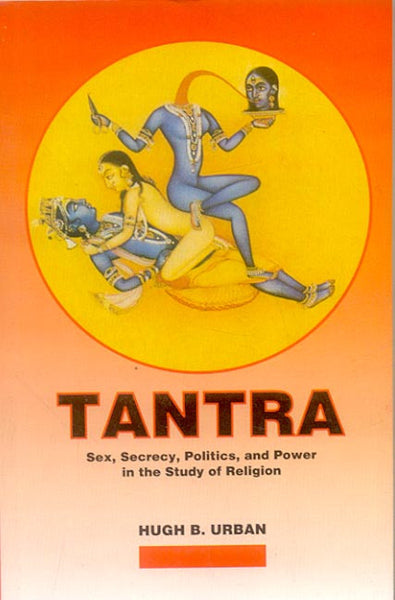 Tantra: Sex, Secrecy, Politics, and Power in the Study of Religion