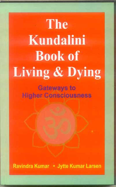 The Kundalini Book of Living and Dying: Gateways to Higher Consciousness