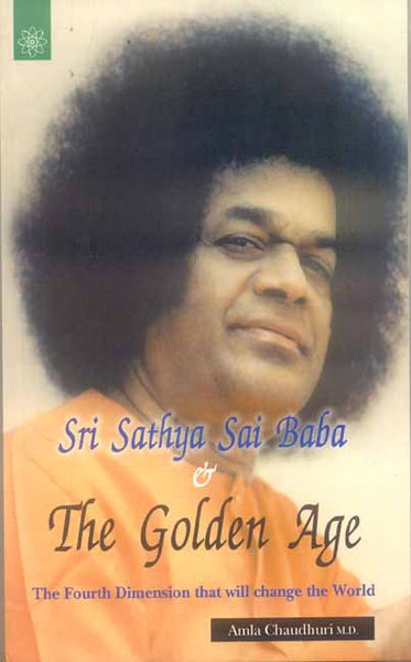 Sri Sathya Sai Baba and The Golden Age: The Fourth Dimension that will change the World