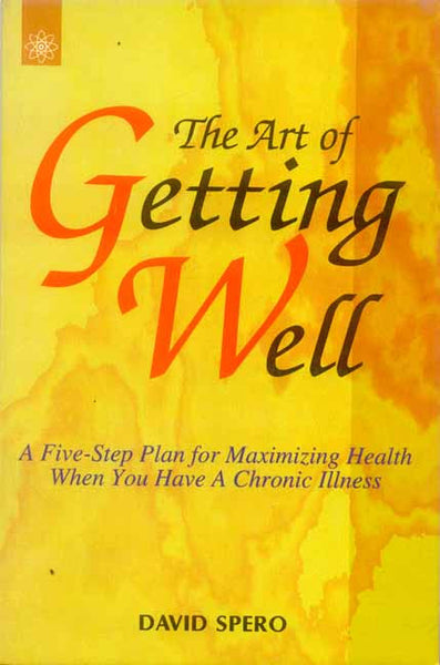 The Art of Getting Well: A Five-Step Plan for Maximizing Health When You Have A Chronic Illness