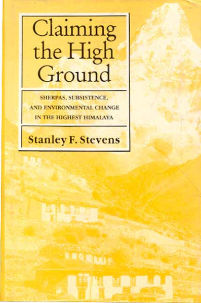 Claiming the High Ground: Sherpas, Subsistence and Environmental Change in the Highest