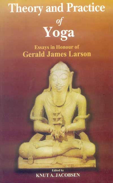 Theory and Practice of Yoga: Essays in Honour of Gerald James Larson