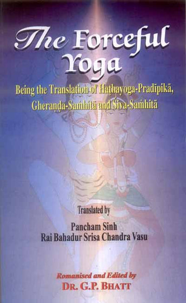 The Forceful Yoga: Being the translation of Hathayoga-Pradipika, Gheranda-Samhita and Siva-Samhita