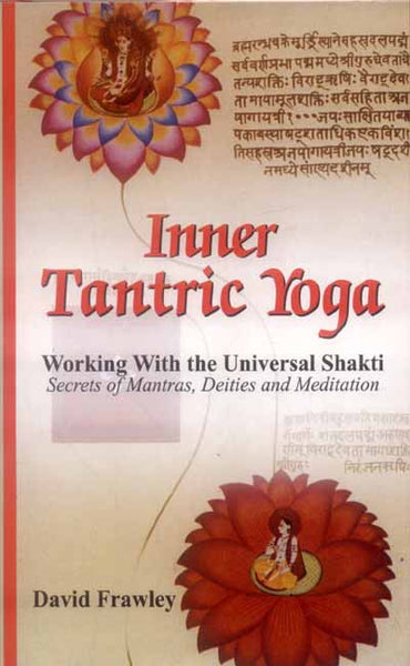 Inner Tantric Yoga: Working with the Universal Shakti Secrets of Mantras, Deities and Meditation