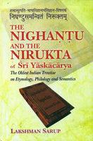 The Nighantu and the Nirukta of Sri Yaskacarya: The Oldest Indian Treatise on Etymology, Philology and Semantics; 3 Parts bound in One Part 1-Introduction Part 2-English Translation Part 3- Sanskrit Text