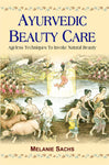Ayurvedic Beauty Care: Ageless Techniques to Invoke Natural Beauty