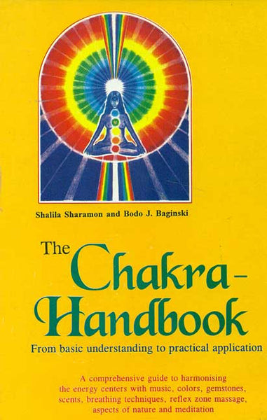 The Chakra - Handbook: From basic understanding to practical application: A comprehensive guide to harmonising the energy centers with music, colors, gemstones, scents, breathing techniques, reflex zone massage, aspects of nature and meditation