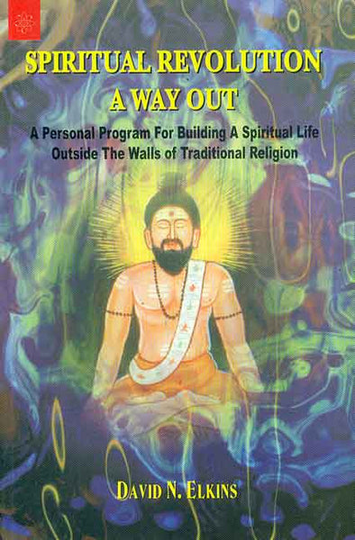 Spiritual Revolution a Way Out: A Personal Program for Building a Spiritual Life Outside the walls of traditional religion