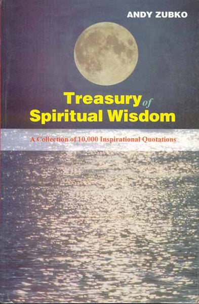 Treasury of Spiritual Wisdom: A Collection of 10,000 Powerful Quotations for Transforming