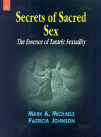 Secrets of Sacred Sex: The Essence of Tantric Sexuality