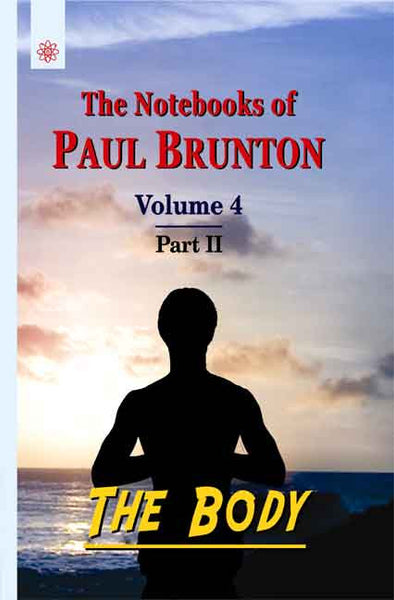 The Body (Vol. 4, Pt.2): The Notebooks of Paul Brunton