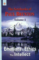 Emotions and Ethics the Intellect: Volume 5: The Notebooks of Paul Brunton