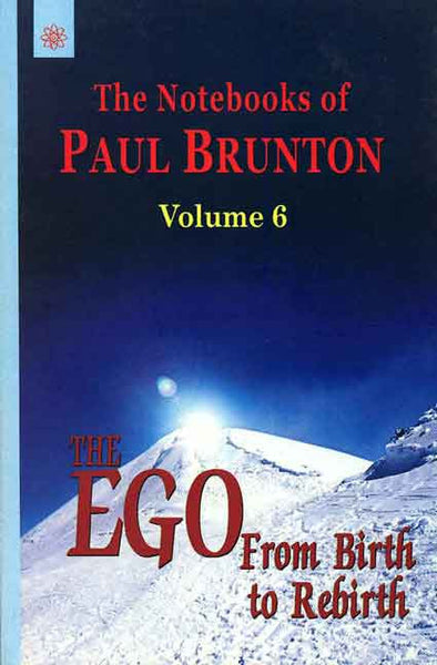 The EGO from Birth to Rebirth, Vol.6: The Notebooks of Paul Brunton