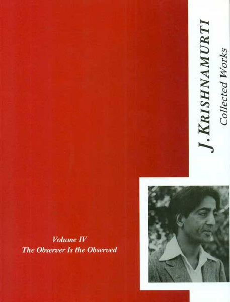 The Collected Works of J. Krishnamurti, Vol-4: The Observer Is the Observed, 1945-1948