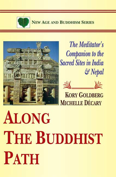 Along the Buddhist Path: The Meditator's Companion to the Sacred Sites in India and Nepal