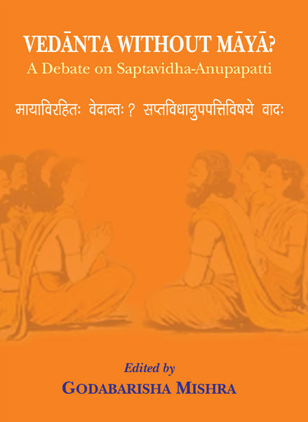 Vedanta Without Maya?: A Debate on Saptavidha-Anupapatti