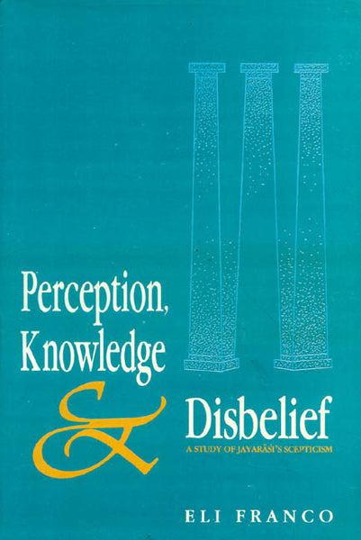 Perception, Knowledge and Disbelief: (A Study of Jayarasi's Sceptism)