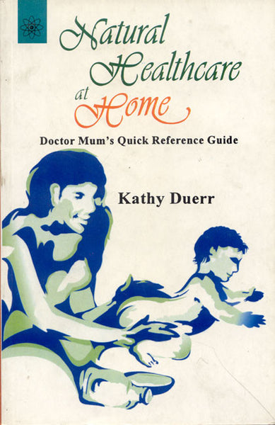 Natural Healthcare at Home: Doctor Mum's Quick Reference Guide