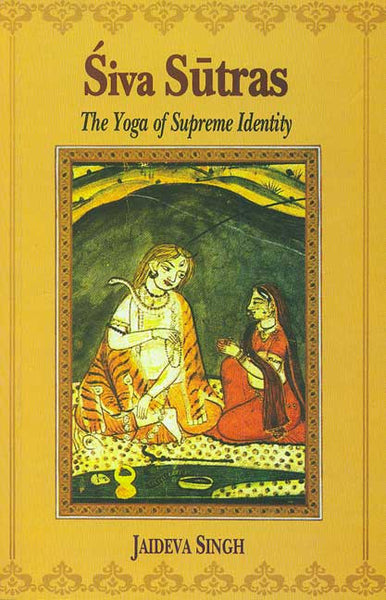 Siva Sutras: The Yoga of Supreme Identity: Text of the Sutras and the Commentary Vimarsini of Ksemaraja
