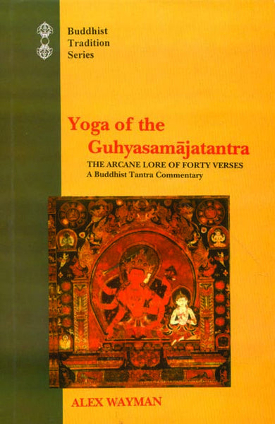 Yoga of the Guhyasamajatantra: The Arcane Lore of Forty Verses: A Buddhist Tantra Comm.