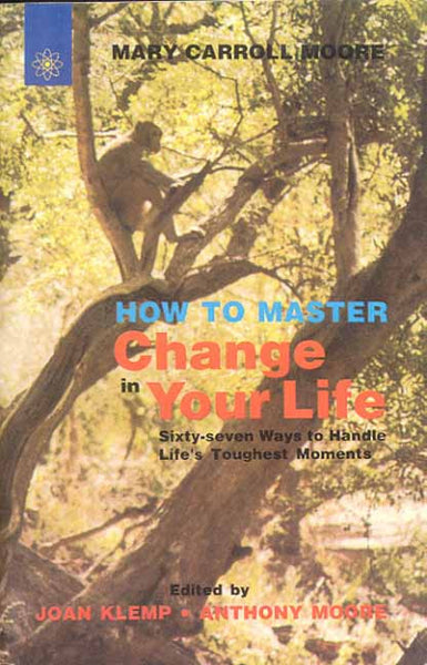 How to Master Change in Your Life: Sixty-Seven Ways to Handle Life's Toughest Moments