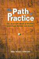 The Path of Practice: The Ayurvedic Book of Healing With Food, Breath and Sound