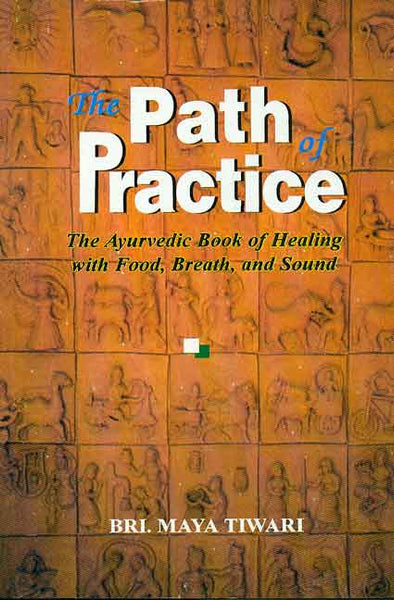 The Path of Practice: The Ayurvedic Book of Healing With Food, Breath and Sound